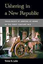 Ushering In A New Republic Theologies Of Arrival At Rome In The First Century Bce Luke