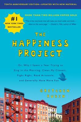 The Happiness Project Tenth Anniversary Edition Or Why I Spent A Year Trying To Sing In The Morning Clean My Closets Fight Right Read Aristotle And Generally Have More Fun Paperback Gretchen Rubin