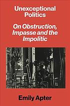 Unexceptional Politics On Obstruction Impasse And The Impolitic Apter