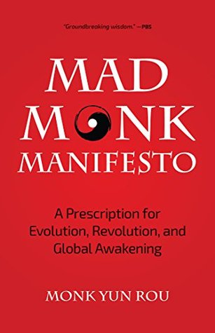 The Mad Monk Manifesto A Prescription For Evolution Revolution And Global Awakening Paperback Yun Rou
