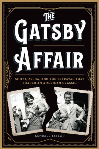 The Gatsby Affair Scott Zelda And The Betrayal That Shaped An American Classic Hardcover Kendall Taylor