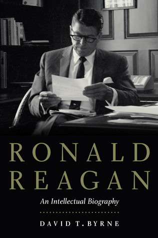 Ronald Reagan An Intellectual Biography David Byrne