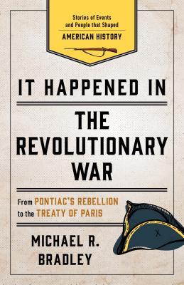 It Happened In The Revolutionary War Stories Of Events And People That Shaped American History Paperback Michael R Bradley