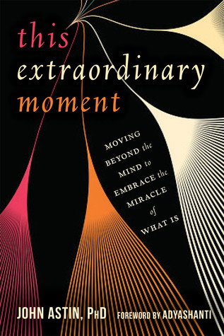 This Extraordinary Moment Moving Beyond The Mind To Embrace The Miracle Of What Is Paperback November 1 2018 Paperback John Astin Adyashanti