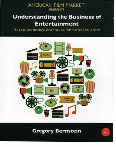 Understanding The Business Of Entertainment The Legal And Business Essentials All Filmmakers Should Know Gregory Bernstein