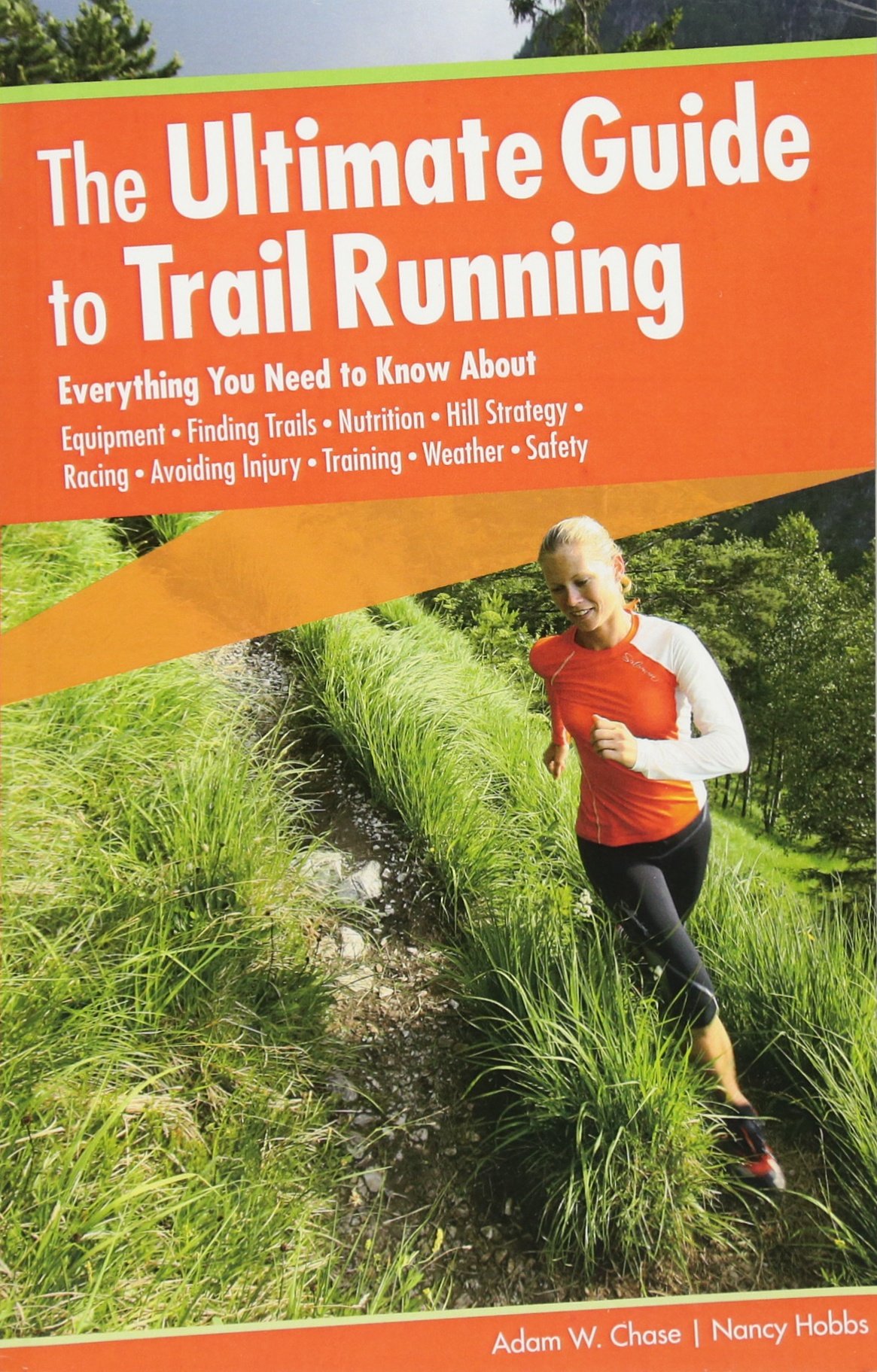 Ultimate Guide To Trail Running Everything You Need To Know About Equipment Finding Trails Nutrition Hill Strategy Racing Avoiding Injury Training Weather Safety 2nd Edition Adam Chase