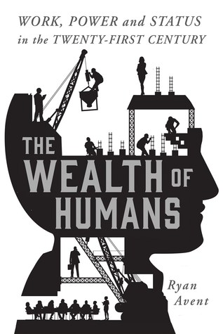 The Wealth Of Humans Work Power And Status In The Twentyfirst Century Hardcover Ryan Avent