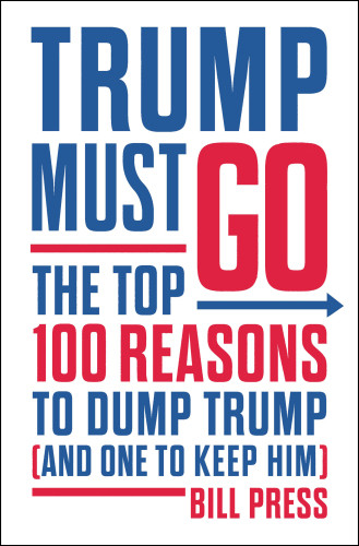 Trump Must Go The Top 100 Reasons To Dump Trump And One To Keep Him Bill Press