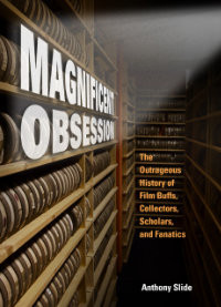 Magnificent Obsession The Outrageous History Of Film Buffs Collectors Scholars And Fanatics Hardcover Anthony Slide