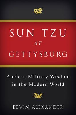 Sun Tzu At Gettysburg Ancient Military Wisdom In The Modern World Bevin Alexander