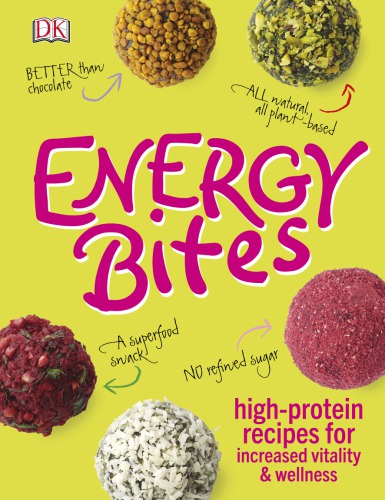 Energy Bites Highprotein Recipes For Increased Vitality And Wellness 1st Edition Dk