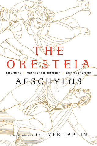 The Oresteia Agamemnon Women At The Graveside Orestes In Athens Hardcover Aeschylus Oliver Taplin