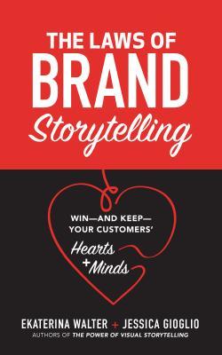 The Laws Of Brand Storytelling Winand Keepyour Customers Hearts And Minds Hardcover Ekaterina Walter Jessica Gioglio