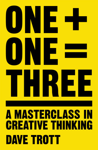 One Plus One Equals Three A Masterclass In Creative Thinking Dave Trott