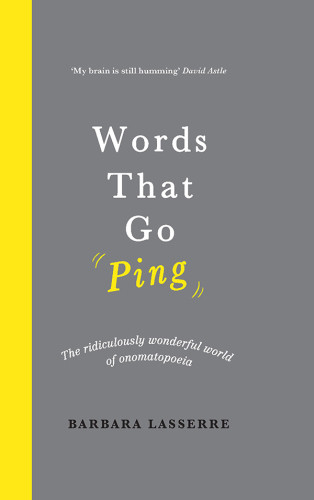 Words That Go Ping The Ridiculously Wonderful World Of Onomatopoeia Barbara Lasserre