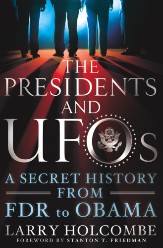 The Presidents And Ufos A Secret History From Fdr To Obama Reprint Edition Larry Holcombe