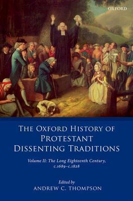 The Oxford History Of Protestant Dissenting Traditions Volume Ii The Long Eighteenth Century C 1689c 1828 Hardcover Andrew Thompson