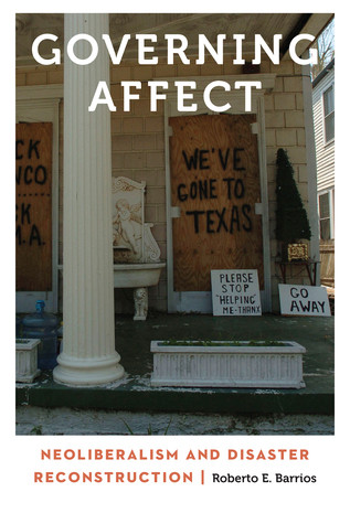 Governing Affect Neoliberalism And Disaster Reconstruction Roberto Barrios