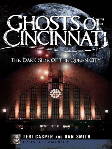 Ghosts Of Cincinnati The Dark Side Of The Queen City Teri Casper