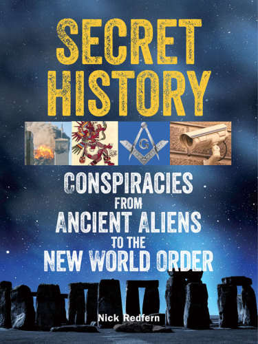 Secret History Conspiracies From Ancient Aliens To The New World Order Nick Redfern