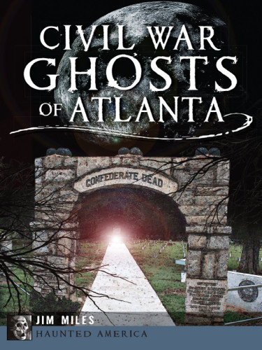 Civil War Ghosts Of Atlanta Jim Miles