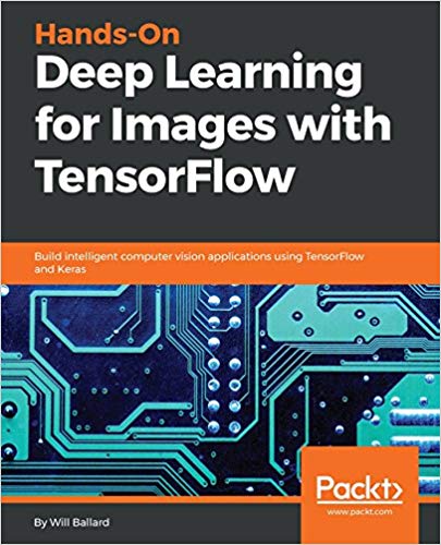 Handson Deep Learning For Images With Tensorflow Build Intelligent Computer Vision Applications Using Tensorflow And Keras 1st Edition Will Ballard