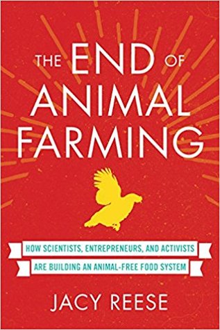 The End Of Animal Farming How Scientists Entrepreneurs And Activists Are Building An Animalfree Food System Jacy Reese
