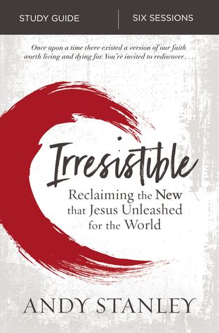 Irresistible Study Guide Reclaiming The New That Jesus Unleashed For The World Paperback Andy Stanley