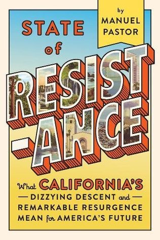 State Of Resistance What Californias Dizzying Descent And Remarkable Resurgence Means For Americas Future Hardcover Manuel Pastor