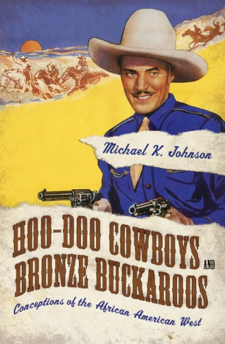 Hoodoo Cowboys And Bronze Buckaroos Conceptions Of The African American West Michael K Johnson