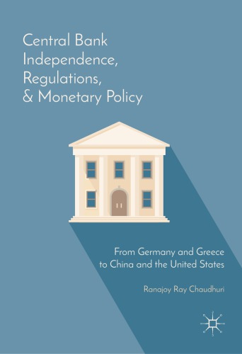 Central Bank Independence Regulations And Monetary Policy From Germany And Greece To China And The United States Ranajoy Ray Chaudhuri