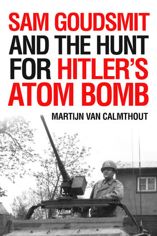 Sam Goudsmit And The Hunt For Hitlers Atom Bomb Hardcover Martijn Van Calmthout