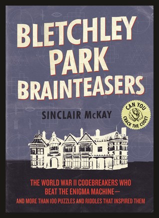 Bletchley Park Brainteasers Over 100 Puzzles Riddles And Enigmas Inspired By The Greatest Minds Of World War Ii Paperback Sinclair Mckay