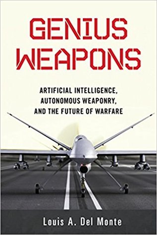 Genius Weapons Artificial Intelligence Autonomous Weaponry And The Future Of Warfare Paperback Louis A Del Monte