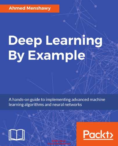 Deep Learning By Example A Handson Guide To Implementing Advanced Machine Learning Algorithms And Neural Networks Menshawy