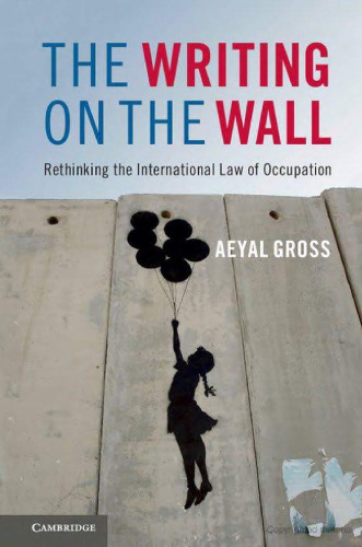 The Writing On The Wall Rethinking The International Law Of Occupation Aeyal Gross