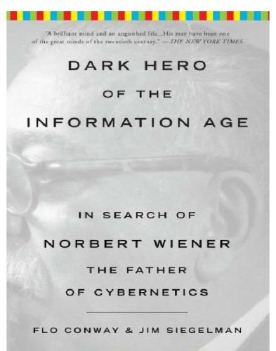 Dark Hero Of The Information Age In Search Of Norbert Wiener The Father Of Cybernetics Flo Conway