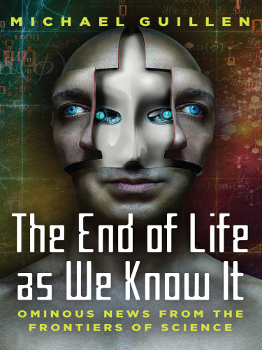 The End Of Life As We Know It Ominous News From The Frontiers Of Science Michael Guillen