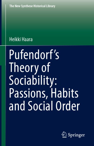Pufendorfs Theory Of Sociability Passions Habits And Social Order Heikki Haara