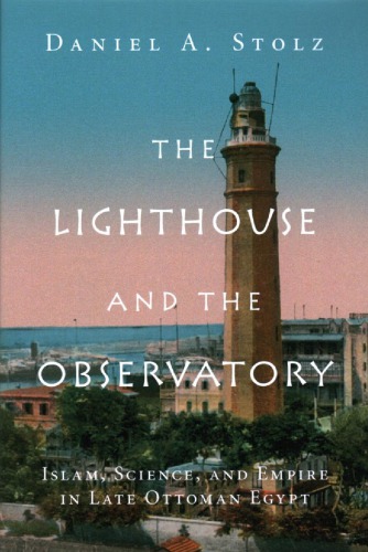 The Lighthouse And The Observatory Islam Science And Empire In Late Ottoman Egypt Daniel A Stolz