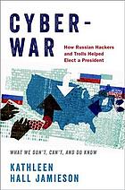 Cyberwar How Russian Hackers And Trolls Helped Elect A President What We Dont Cant And Do Know Jamieson