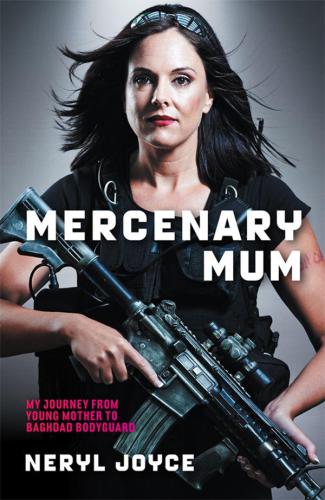 Mercenary Mum My Journey From Young Mother To Baghdad Bodyguard Neryl Joyce