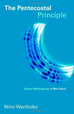 The Pentecostal Principle Ethical Methodology In New Spirit Pentecostal Manifestos Kindle Edition Nimi Wariboko