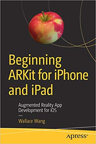 Beginning Arkit For Iphone And Ipad Augmented Reality App Development For Ios 1st Edition Wallace Wang