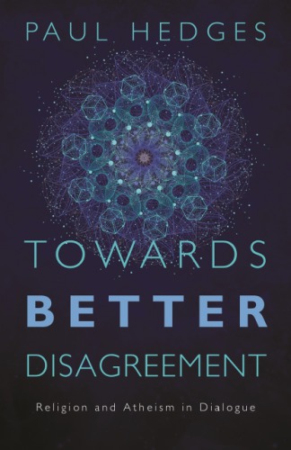 Towards Better Disagreement Religion And Atheism In Dialogue Paul Michael Hedges