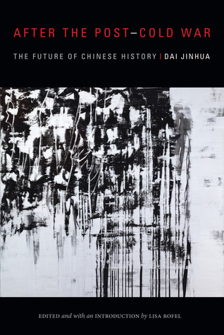 After The Postcold War The Future Of Chinese History Hardcover Jinhua Dai Lisa Rofel