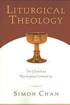 Liturgical Theology The Church As Worshiping Community Chan