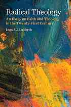 Radical Theology An Essay On Faith And Theology In The Twentyfirst Century Dalferth
