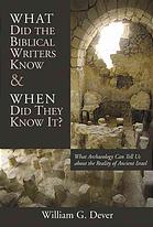 What Did The Biblical Writers Know And When Did They Know It What Archaeology Can Tell Us About The Reality Of Ancient Israel Pbk Ed Dever