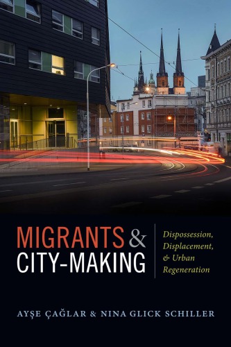 Migrants And Citymaking Dispossession Displacement And Urban Regeneration Ayse Aglar And Nina Glick Schiller